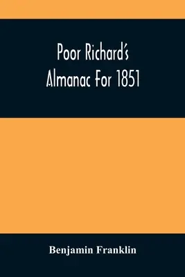 Poor Richard's Almanac for 1851 - Poor Richard'S Almanac For 1851