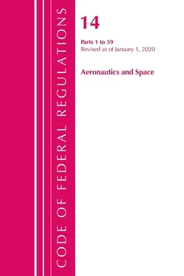 Code of Federal Regulations, 14. cím Aeronautics and Space 1-59, 2020. január 1-jei hatállyal felülvizsgált (Office of the Federal Register (U S )). - Code of Federal Regulations, Title 14 Aeronautics and Space 1-59, Revised as of January 1, 2020 (Office of the Federal Register (U S ))