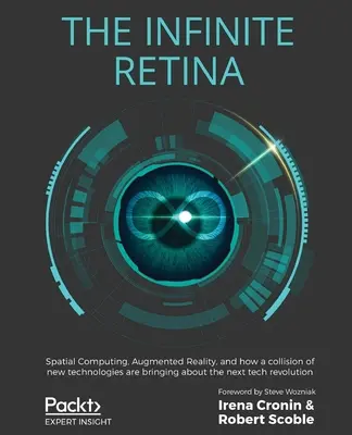 A végtelen retina: Térbeli számítástechnika, kiterjesztett valóság és az új technológiák összeütközése a következő technológiai forradalmat hozza el. - The Infinite Retina: Spatial Computing, Augmented Reality, and how a collision of new technologies are bringing about the next tech revolut