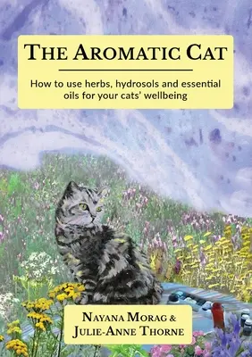 Az aromás macska: Hogyan használjunk gyógynövényeket, hidrolokat és illóolajokat a macskák jólétéért? - The Aromatic Cat: How to use herbs, hydrosols and essential oils for your cats' wellbeing