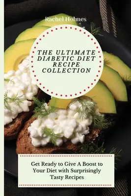 A végső diabetikus diétás receptgyűjtemény: Készülj fel, hogy meglepően ízletes receptekkel lendítsd fel a diétádat - The Ultimate Diabetic Diet Recipe Collection: Get Ready to Give A Boost to Your Diet with Surprisingly Tasty Recipes