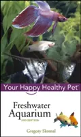 Édesvízi akvárium: Az Ön boldog, egészséges háziállata - Freshwater Aquarium: Your Happy Healthy Pet