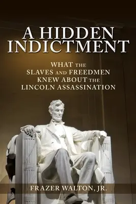 Egy rejtett vádirat: Mit tudtak a rabszolgák és a felszabadítottak a Lincoln-gyilkosságról - A Hidden Indictment: What the Slaves and Freedmen Knew About the Lincoln Assassination