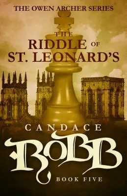 A Szent Leonárd rejtélye: Owen Archer sorozat - Ötödik könyv - The Riddle of St. Leonard's: The Owen Archer Series - Book Five