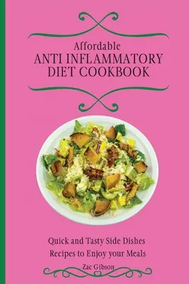 Megfizethető gyulladáscsökkentő diéta szakácskönyv: Gyors és ízletes köretek receptek az étkezések élvezetéhez - Affordable Anti Inflammatory Diet Cookbook: Quick and Tasty Side Dishes Recipes to Enjoy your Meals