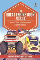 Velká kniha o motorech pro děti: Probíráme tajemství vlaků, monster trucků a letadel - dětské knihy o dopravě - The Great Engine Book for Kids: Secrets of Trains, Monster Trucks and Airplanes Discussed - Children's Transportation Books