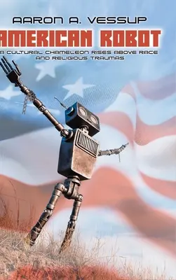 Amerikai robot: A KULTURÁLIS KAMÉLEON FELÜLÉL A RACE ÉS A RELIGIÓS TRAUMÁK FELETT ÁLL - American Robot: A CULTURAL CHAMELEON RISES ABOVE RACE and RELIGIOUS TRAUMAS