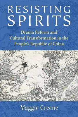 Ellenálló szellemek: Drámai reform és kulturális átalakulás a Kínai Népköztársaságban - Resisting Spirits: Drama Reform and Cultural Transformation in the People's Republic of China