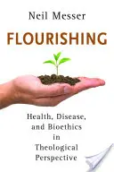 Flourishing: Egészség, betegség és bioetika teológiai perspektívában - Flourishing: Health, Disease, and Bioethics in Theological Perspective