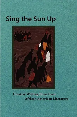 Énekeld fel a napot: Kreatív írás ötletek az afroamerikai irodalomból - Sing the Sun Up: Creative Writing Ideas from African American Literature