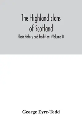 Skócia felföldi klánjai; történetük és hagyományaik (I. kötet) - The Highland clans of Scotland; their history and traditions (Volume I)