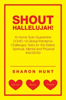 Kiálts Halleluja! Otthon szóló karantén Covid-19 Globális pandémia kihívások Tesztek az idősek számára -szellemi, szellemi és fizikai #50/ - Shout Hallelujah!: At Home Solo-Quarantine Covid-19 Global Pandemic Challenges Tests for the Elderly -Spiritual, Mental and Physical #50/