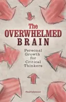 A túlterhelt agy: Személyes növekedés kritikus gondolkodóknak - The Overwhelmed Brain: Personal Growth for Critical Thinkers