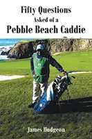 Ötven kérdés egy Pebble Beach-i caddie-nek - Fifty Questions Asked of a Pebble Beach Caddie