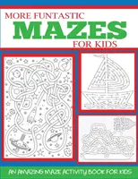 More Funtastic Mazes for Kids 4-10: An Amazing Labirintus Activity Book for Kids (További fantasztikus labirintusok gyerekeknek 4-10 éves korig) - More Funtastic Mazes for Kids 4-10: An Amazing Maze Activity Book for Kids