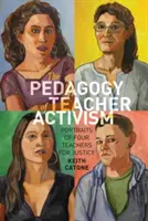 A tanári aktivizmus pedagógiája; négy tanár portréja az igazságosságért - The Pedagogy of Teacher Activism; Portraits of Four Teachers for Justice