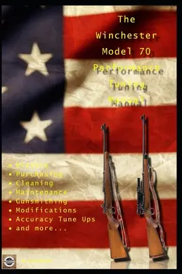 A Winchester Model 70 Performance Tuning Manual: A Winchester Model 70 puskák módosítására vonatkozó fegyverkovács tippek. - The Winchester Model 70 Performance Tuning Manual: Gunsmithing tips for modifying your Winchester Model 70 rifles