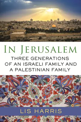 Jeruzsálemben: Egy izraeli és egy palesztin család három generációja - In Jerusalem: Three Generations of an Israeli Family and a Palestinian Family