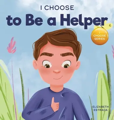 I Choose to Be a Helper: Egy színes, képeskönyv a figyelmességről és a segítőkészségről - I Choose to Be a Helper: A Colorful, Picture Book About Being Thoughtful and Helpful