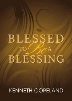 Áldottnak lenni áldás: Az igazi, bibliai jólét megértése - Blessed to Be a Blessing: Understanding True, Biblical Prosperity