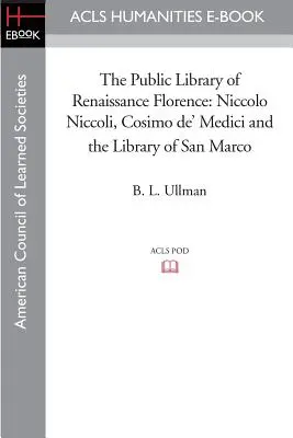 A reneszánsz Firenze nyilvános könyvtára: Niccolo Niccoli, Cosimo de' Medici és a San Marco Könyvtár - The Public Library of Renaissance Florence: Niccolo Niccoli, Cosimo de' Medici and the Library of San Marco