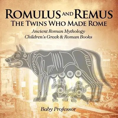 Romulus a Remus: Dvojčata, která stvořila Řím: Starověká římská mytologie - Dětské knihy pro děti o Řecku a Římě - Romulus and Remus: The Twins Who Made Rome - Ancient Roman Mythology - Children's Greek & Roman Books