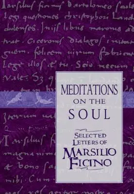 Elmélkedések a lélekről: Marsilio Ficino válogatott levelei - Meditations on the Soul: Selected Letters of Marsilio Ficino