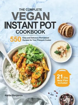 A teljes vegán instant pot szakácskönyv: 550 könnyű és finom növényi alapú recept a gyorsfőződhöz - The Complete Vegan Instant Pot Cookbook: 550 Easy and Delicious Plant-based Recipes for Your Pressure Cooker