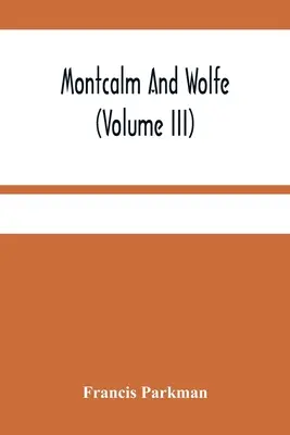 Montcalm és Wolfe (Iii. kötet) - Montcalm And Wolfe (Volume Iii)