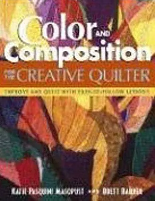 Color and Composition for the Creative Q: Improve Any Quilt with Easy-To-Follow Lessons (Szín és kompozíció a kreatív Q számára): Improve Any Quilt with Easy-To-Follow Lessons (Bármely Quilt javítható könnyen követhető leckékkel) - Color and Composition for the Creative Q: Improve Any Quilt with Easy-To-Follow Lessons