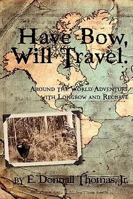 Have Bow, Will Travel: Világkörüli kalandozás hosszúíjjal és recurve íjjal - Have Bow, Will Travel: Around the World Adventure with Longbow and Recurve