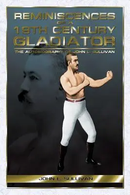 Egy 19. századi gladiátor visszaemlékezései - John L. Sullivan önéletrajza - Reminiscences of a 19th Century Gladiator - The Autobiography of John L. Sullivan