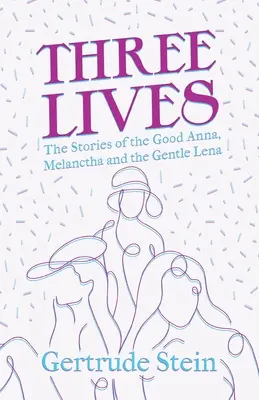 Három élet - A jó Anna, Melanctha és a szelíd Léna történetei;Sherwood Anderson bevezetőjével - Three Lives - The Stories of the Good Anna, Melanctha and the Gentle Lena;With an Introduction by Sherwood Anderson