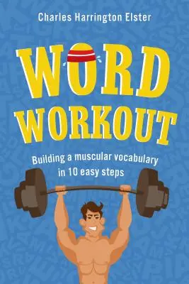 Wort-Workout: Aufbau eines muskulösen Wortschatzes in 10 einfachen Schritten - Word Workout: Building a Muscular Vocabulary in 10 Easy Steps