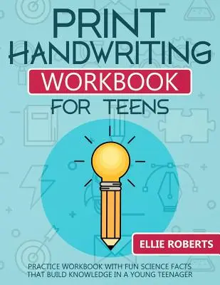 Print Handwriting Workbook for Teens: Gyakorló munkafüzet szórakoztató tudományos tényekkel, amelyek a fiatal tinédzserek tudását fejlesztik - Print Handwriting Workbook for Teens: Practice Workbook with Fun Science Facts that Build Knowledge in a Young Teenager