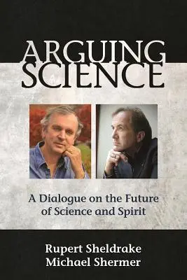 Vitatkozás a tudományról: Párbeszéd a tudomány és a szellem jövőjéről - Arguing Science: A Dialogue on the Future of Science and Spirit