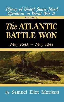 A megnyert atlanti csata: 10. kötet 1943. május - 1945. május - The Atlantic Battle Won: Volume 10 May 1943 - May 1945