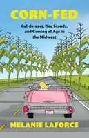 Corn-Fed: Cul-de-sac, Keg Stands, and Coming of Age in the Midwest (Zsákutcák, hordóstandok és felnőtté válás a középnyugaton) - Corn-Fed: Cul-de-sacs, Keg Stands, and Coming of Age in the Midwest