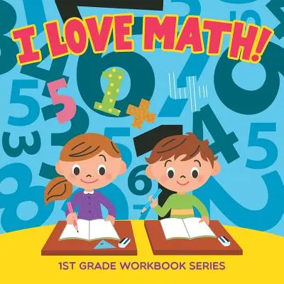 I love Math! Pracovní sešit pro 1. třídu - I Love Math!: 1st Grade Workbook Series