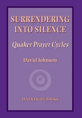 Megadás a csendbe: Kvéker imaciklusok - Surrendering into Silence: Quaker Prayer Cycles