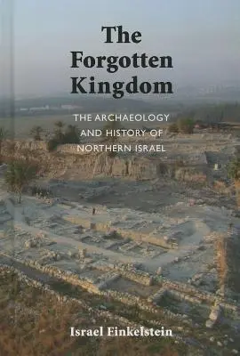 Észak-Izrael régészete és története: Az elfeledett királyság - The Archaeology and History of Northern Israel: The Forgotten Kingdom