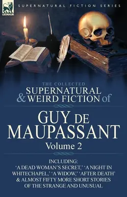 Guy de Maupassant összegyűjtött természetfeletti és furcsa regényei: Volume 2-Including Fifty-Four Short Stories of the Strange and Unusual (Ötvennégy különös és szokatlan novellát tartalmazó kötet). - The Collected Supernatural and Weird Fiction of Guy de Maupassant: Volume 2-Including Fifty-Four Short Stories of the Strange and Unusual