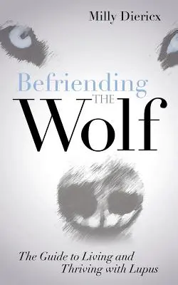 A farkas barátkozása: Útmutató a lupusszal való élethez és boldoguláshoz - Befriending the Wolf: The Guide to Living and Thriving with Lupus