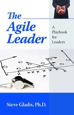 Az agilis vezető: A Playbook for Leaders: A Playbook for Leaders - The Agile Leader: A Playbook for Leaders