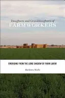 A mezőgazdasági dolgozók lányai és unokái: A mezőgazdasági munka hosszú árnyékából kiemelkedve - Daughters and Granddaughters of Farmworkers: Emerging from the Long Shadow of Farm Labor