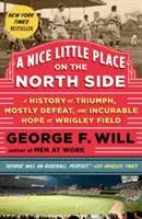 Egy szép kis hely az északi oldalon: A Wrigley Field diadalának, többnyire vereségének és gyógyíthatatlan reményének története - A Nice Little Place on the North Side: A History of Triumph, Mostly Defeat, and Incurable Hope at Wrigley Field