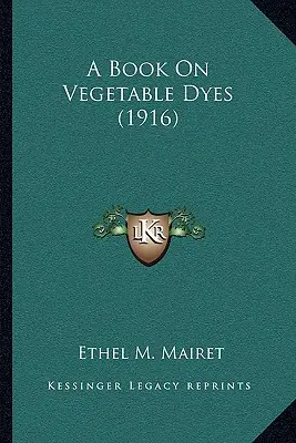 Könyv a növényi festékekről (1916) - A Book on Vegetable Dyes (1916)