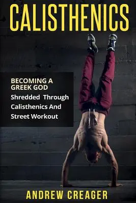 Calisthenics: Görög istenné válás - Shredded Through Calisthenics and Street Workout (Foszlányok a kondi és az utcai edzésen keresztül) - Calisthenics: Becoming A Greek God - Shredded Through Calisthenics And Street Workout