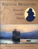 William Bradford: Bradford Bradford: Plymouth hűséges zarándoka. - William Bradford: Plymouth's Faithful Pilgrim