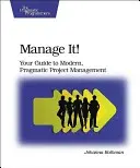 Manage It!: A modern, pragmatikus projektmenedzsment útmutatója - Manage It!: Your Guide to Modern, Pragmatic Project Management